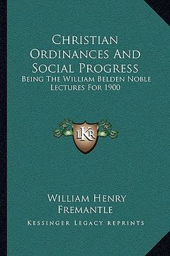portada christian ordinances and social progress: being the william belden noble lectures for 1900 (en Inglés)