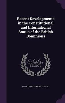 portada Recent Developments in the Constitutional and International Status of the British Dominions (en Inglés)