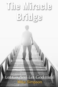 portada The Miracle Bridge: Let go and let god Heal (en Inglés)