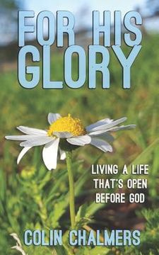 portada For His Glory: Living a life that's open before God (en Inglés)