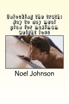 portada unlocking the truth: Day to day meal plan for maximum weight loss (in English)