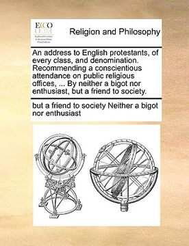 portada an address to english protestants, of every class, and denomination. recommending a conscientious attendance on public religious offices, ... by neit (en Inglés)