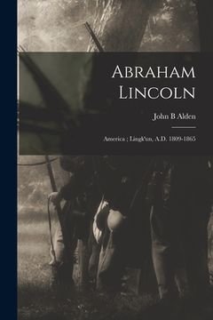 portada Abraham Lincoln: America; Lingk'un, A.D. 1809-1865 (en Inglés)
