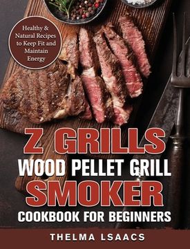 portada Z Grills Wood Pellet Grill & Smoker Cookbook For Beginners: Healthy & Natural Recipes to Keep Fit and Maintain Energy (en Inglés)