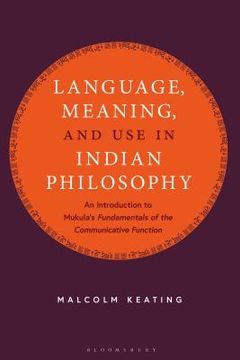 portada Language, Meaning, and Use in Indian Philosophy: An Introduction to Mukula's "Fundamentals of the Communicative Function+? (in English)