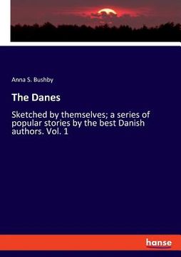 portada The Danes: Sketched by themselves; a series of popular stories by the best Danish authors. Vol. 1 (in English)