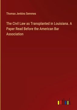 portada The Civil law as Transplanted in Louisiana. A Paper Read Before the American bar Association (in English)