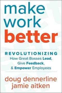 portada Make Work Better: Revolutionizing how Great Bosses Lead, Give Feedback, and Empower Employees (in English)
