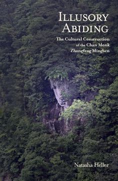 portada Illusory Abiding: The Cultural Construction of the Chan Monk Zhongfeng Mingben (Harvard East Asian Monographs) (in English)