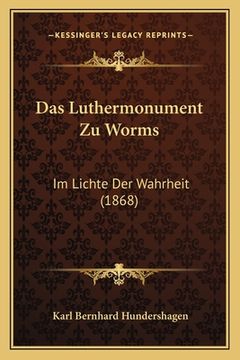 portada Das Luthermonument Zu Worms: Im Lichte Der Wahrheit (1868) (en Alemán)