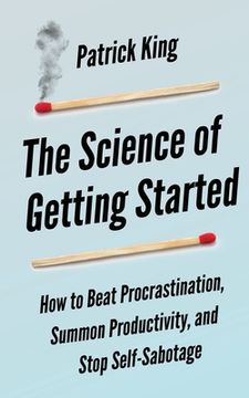 portada The Science of Getting Started: How to Beat Procrastination, Summon Productivity, and Stop Self-Sabotage (en Inglés)