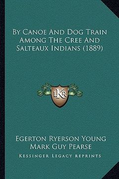 portada by canoe and dog train among the cree and salteaux indians (by canoe and dog train among the cree and salteaux indians (1889) 1889) (en Inglés)