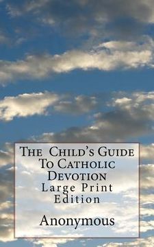portada The Child's Guide To Catholic Devotion: Large Print Edition (en Inglés)
