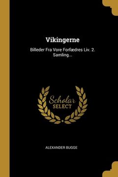 portada Vikingerne: Billeder Fra Vore Forfædres Liv. 2. Samling... (in Danés)