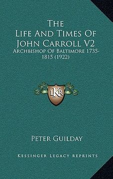 portada the life and times of john carroll v2: archbishop of baltimore 1735-1815 (1922) (in English)