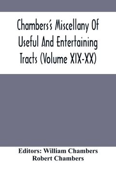 portada Chambers'S Miscellany Of Useful And Entertaining Tracts (Volume Xix-Xx) (en Inglés)