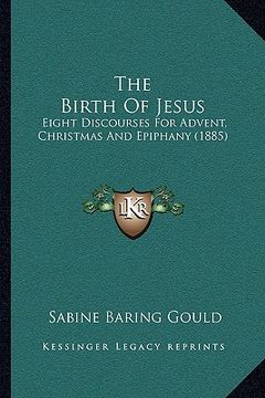 portada the birth of jesus: eight discourses for advent, christmas and epiphany (1885) (en Inglés)