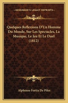 portada Quelques Reflexions D'Un Homme Du Monde, Sur Les Spectacles, La Musique, Le Jeu Et Le Duel (1812) (in French)