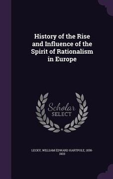 portada History of the Rise and Influence of the Spirit of Rationalism in Europe (en Inglés)