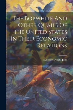portada The Bobwhite And Other Quails Of The United States In Their Economic Relations (en Inglés)