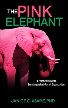 portada The Pink Elephant: A Practical Guide to Creating an Anti-Racist Organization: A Practical Guide to Creating an Anti-Racist Organization: A Practical Guide to Creating an Anti-Racist A Practical Guide (en Inglés)