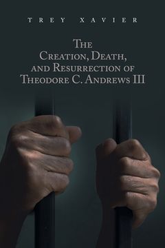 portada The Creation, Death, and Resurrection of Theodore C. Andrews III