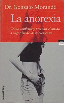 portada la anorexia. cómo combatir y prevenir el miedo a engordar de las adolescentes (r) (1999)