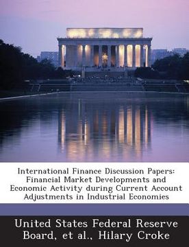 portada International Finance Discussion Papers: Financial Market Developments and Economic Activity During Current Account Adjustments in Industrial Economie (en Inglés)
