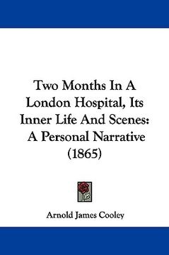 portada two months in a london hospital, its inner life and scenes: a personal narrative (1865) (en Inglés)