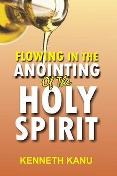 portada Flowing In The Anointing Of The Holy Spirit: Understanding and operating under the anointing of the Holy Spirit (en Inglés)