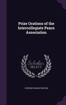 portada Prize Orations of the Intercollegiate Peace Association (in English)