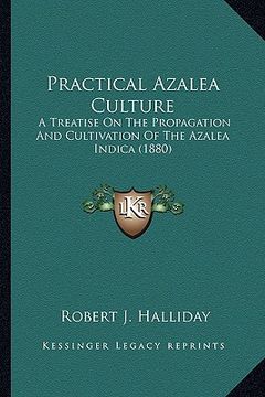 portada practical azalea culture: a treatise on the propagation and cultivation of the azalea indica (1880) (en Inglés)