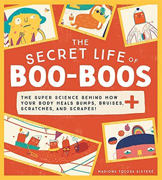 portada The Secret Life of Boo-Boos: The Super Science Behind how Your Body Heals Bumps, Bruises, Scratches, and Scrapes! (en Inglés)