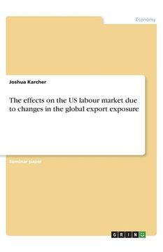 portada The effects on the US labour market due to changes in the global export exposure (en Inglés)