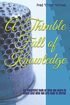 portada A Thimble Full of Knowledge: An Insightful Look at who we Were in Adam and who we are now in Christ (en Inglés)