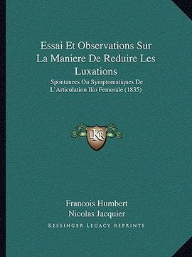 portada Essai Et Observations Sur La Maniere De Reduire Les Luxations: Spontanees Ou Symptomatiques De L'Articulation Ilio Femorale (1835) (en Francés)