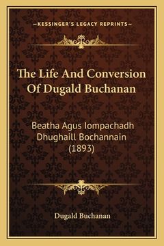 portada The Life And Conversion Of Dugald Buchanan: Beatha Agus Iompachadh Dhughaill Bochannain (1893)