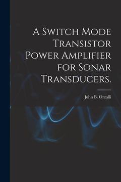 portada A Switch Mode Transistor Power Amplifier for Sonar Transducers. (en Inglés)