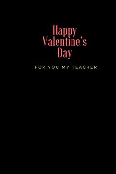 portada Happy Valentine’S day for you my Teacher: 110 Pages, Size 6x9 Write in Your Idea and Thoughts ,a Gift With Funny Quote for Teacher and High Scool Teacher in Valentin's day (in English)
