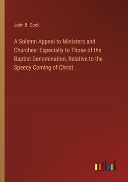 portada A Solemn Appeal to Ministers and Churches: Especially to Those of the Baptist Denomination, Relative to the Speedy Coming of Christ (in English)