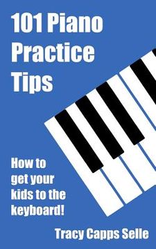 portada 101 Piano Practice Tips: How to get your Kids to the Keyboard! (en Inglés)