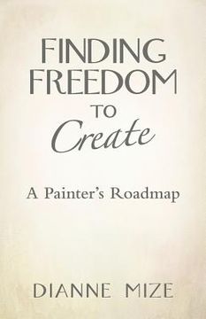 portada Finding Freedom to Create: A Painter's Roadmap (en Inglés)