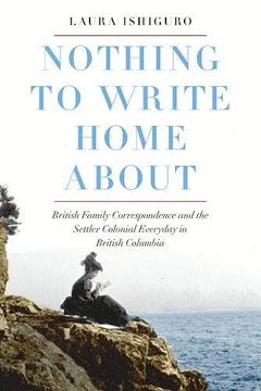 portada Nothing to Write Home About: British Family Correspondence and the Settler Colonial Everyday in British Columbia (en Inglés)