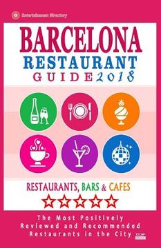 portada Barcelona Restaurant Guide 2018: Best Rated Restaurants in Barcelona - 500 restaurants, bars and cafés recommended for visitors, 2018 (en Inglés)