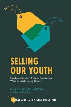 portada Selling our Youth: Graduate Stories of Class, Gender and Work in Challenging Times (Great Debates in Higher Education) (en Inglés)