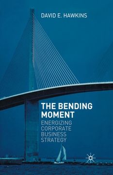 portada The Bending Moment: Energizing Corporate Business Strategy (en Inglés)