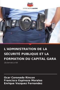 portada L'Administration de la Sécurité Publique Et La Formation Du Capital Gara (in French)