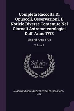 portada Completa Raccolta Di Opuscoli, Osservazioni, E Notizie Diverse Contenute Nei Giornali Astrometeorologici Dall' Anno 1773: Sino All' Anno 1798; Volume (en Inglés)