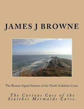 portada The Roman Signal Stations of the North Yorkshire Coast.: The Curious Case of the Staithes Mermaids Curse. (en Inglés)