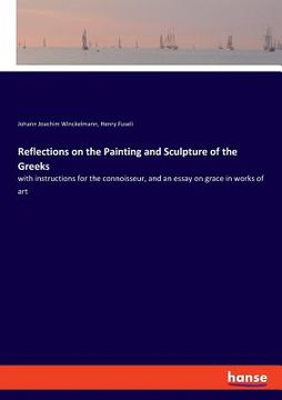 portada Reflections on the Painting and Sculpture of the Greeks: with instructions for the connoisseur, and an essay on grace in works of art (en Inglés)